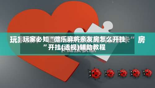 玩家必知“微乐麻将亲友房怎么开挂”开挂(透视)辅助教程-第2张图片