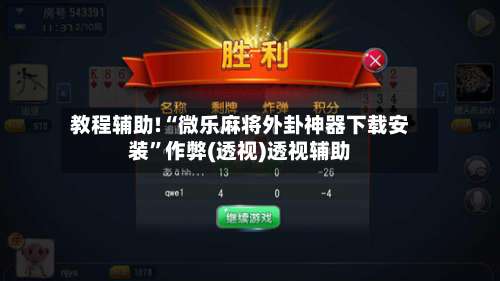 教程辅助!“微乐麻将外卦神器下载安装”作弊(透视)透视辅助-第1张图片