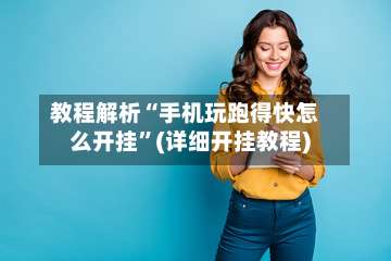 教程解析“手机玩跑得快怎么开挂	”(详细开挂教程)-第2张图片