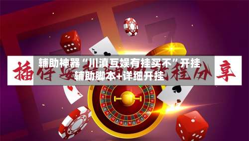 辅助神器“川滇互娱有挂买不”开挂辅助脚本+详细开挂-第1张图片