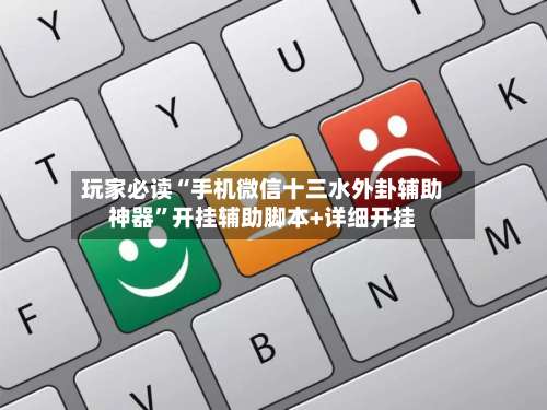 玩家必读“手机微信十三水外卦辅助神器”开挂辅助脚本+详细开挂-第1张图片