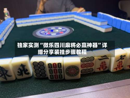 独家实测“微乐四川麻将必赢神器	”详细分享装挂步骤教程-第1张图片