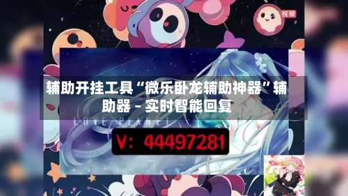辅助开挂工具“微乐卧龙辅助神器	”辅助器 – 实时智能回复-第1张图片
