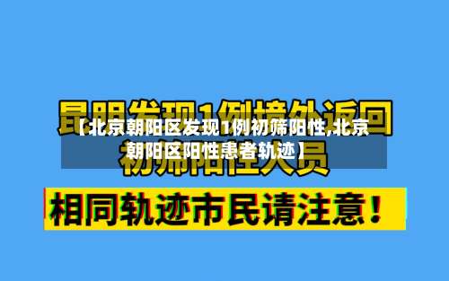 【北京朝阳区发现1例初筛阳性,北京朝阳区阳性患者轨迹】-第1张图片