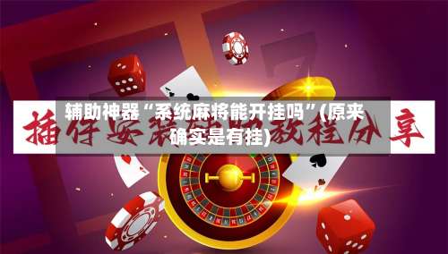 辅助神器“系统麻将能开挂吗”(原来确实是有挂)-第1张图片