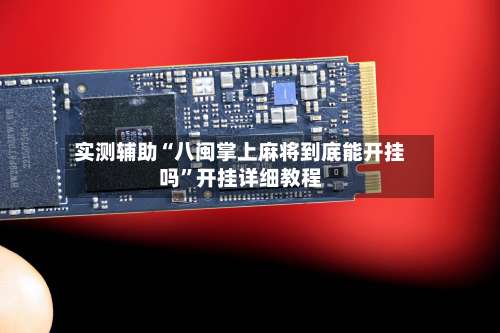 实测辅助“八闽掌上麻将到底能开挂吗”开挂详细教程-第1张图片