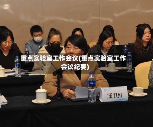 重点实验室工作会议(重点实验室工作会议纪要)-第1张图片