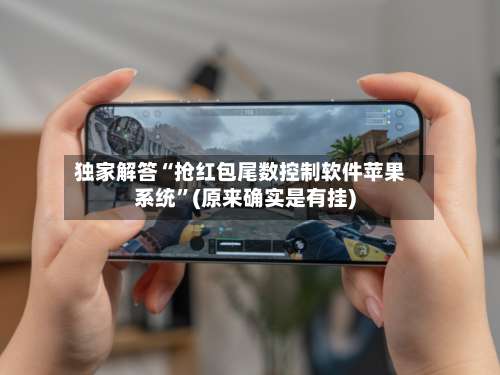 独家解答“抢红包尾数控制软件苹果系统	”(原来确实是有挂)-第2张图片