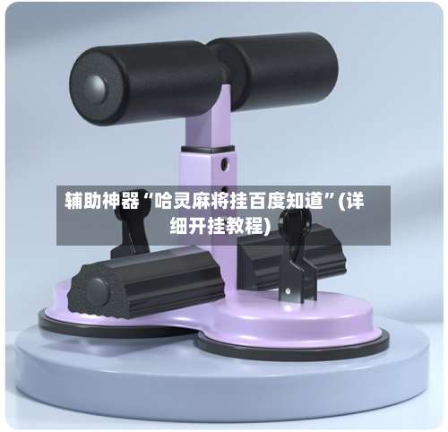 辅助神器“哈灵麻将挂百度知道	”(详细开挂教程)-第2张图片