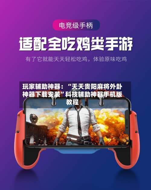 玩家辅助神器：“天天贵阳麻将外卦神器下载安装	”科技辅助神器手机版教程-第1张图片
