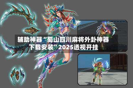 辅助神器“蜀山四川麻将外卦神器下载安装”2025透视开挂-第1张图片