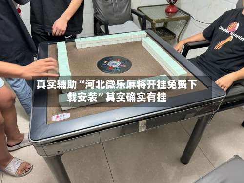 真实辅助“河北微乐麻将开挂免费下载安装	”其实确实有挂-第1张图片
