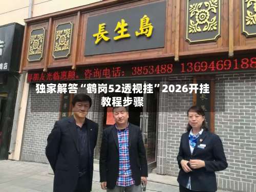 独家解答“鹤岗52透视挂	”2026开挂教程步骤-第1张图片