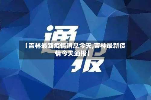 【吉林最新疫情消息今天,吉林最新疫情今天通报】-第3张图片