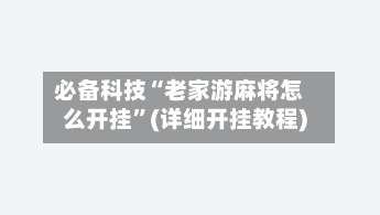 必备科技“老家游麻将怎么开挂”(详细开挂教程)-第3张图片
