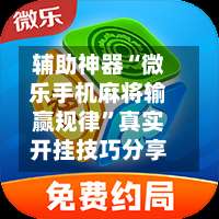 辅助神器“微乐手机麻将输赢规律”真实开挂技巧分享-第3张图片