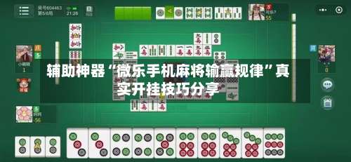 辅助神器“微乐手机麻将输赢规律”真实开挂技巧分享-第1张图片