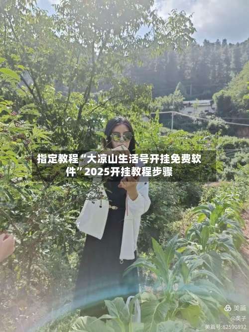 指定教程“大凉山生活号开挂免费软件”2025开挂教程步骤-第2张图片