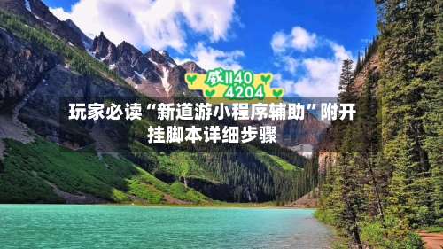 玩家必读“新道游小程序辅助	”附开挂脚本详细步骤-第1张图片