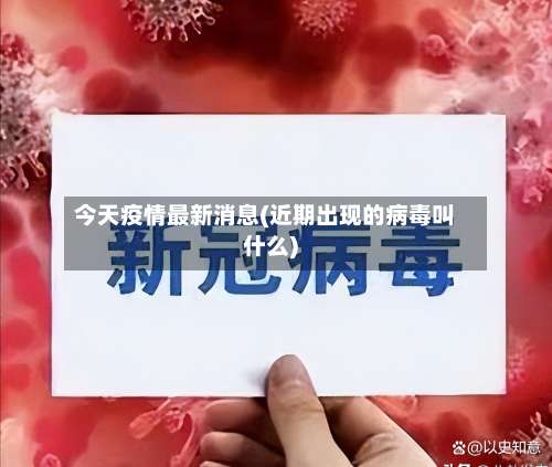 今天疫情最新消息(近期出现的病毒叫什么)-第1张图片