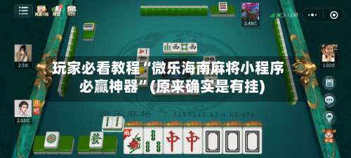 玩家必看教程“微乐海南麻将小程序必赢神器	”(原来确实是有挂)-第1张图片