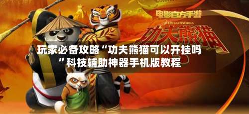 玩家必备攻略“功夫熊猫可以开挂吗	”科技辅助神器手机版教程-第1张图片