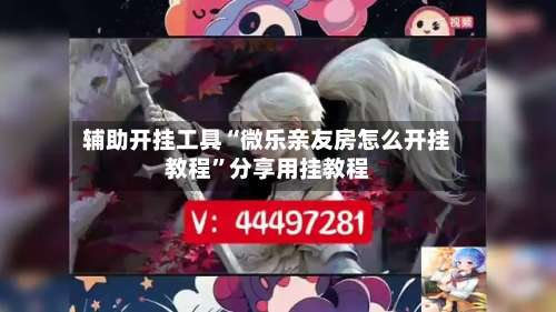 辅助开挂工具“微乐亲友房怎么开挂教程”分享用挂教程-第1张图片