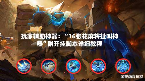 玩家辅助神器：“16张花麻将扯叫神器”附开挂脚本详细教程-第1张图片