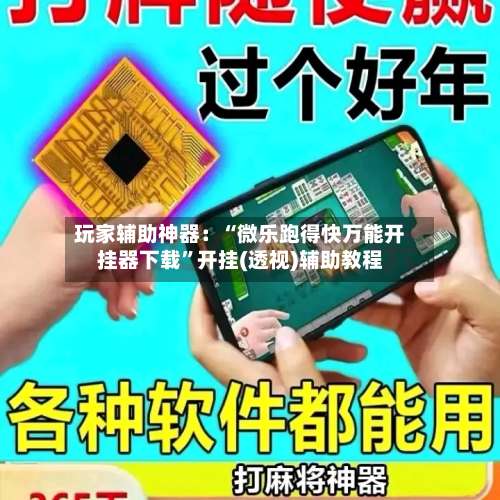 玩家辅助神器：“微乐跑得快万能开挂器下载	”开挂(透视)辅助教程-第1张图片