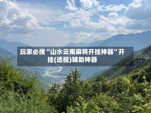 玩家必搜“山水云南麻将开挂神器”开挂(透视)辅助神器-第2张图片