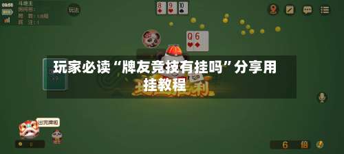 玩家必读“牌友竞技有挂吗	”分享用挂教程-第1张图片