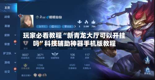 玩家必看教程“新青龙大厅可以开挂吗”科技辅助神器手机版教程-第2张图片