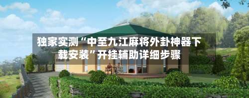 独家实测“中至九江麻将外卦神器下载安装”开挂辅助详细步骤-第1张图片