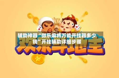 辅助神器“微乐麻将万能开挂器多少钱”开挂辅助详细步骤-第3张图片