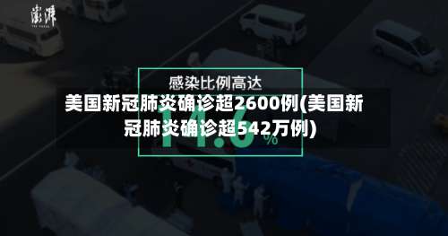 美国新冠肺炎确诊超2600例(美国新冠肺炎确诊超542万例)-第1张图片