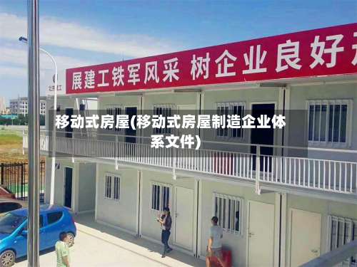 移动式房屋(移动式房屋制造企业体系文件)-第2张图片