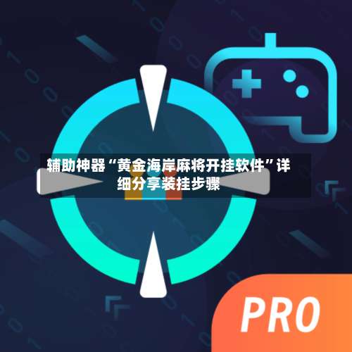 辅助神器“黄金海岸麻将开挂软件	”详细分享装挂步骤-第2张图片