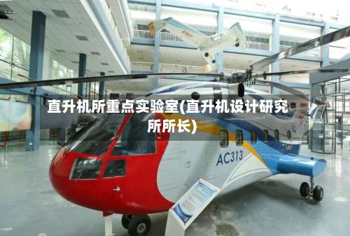 直升机所重点实验室(直升机设计研究所所长)-第1张图片