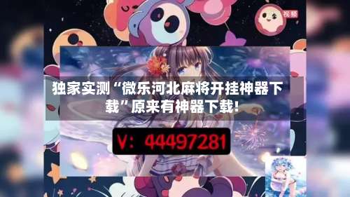 独家实测“微乐河北麻将开挂神器下载	”原来有神器下载!-第1张图片