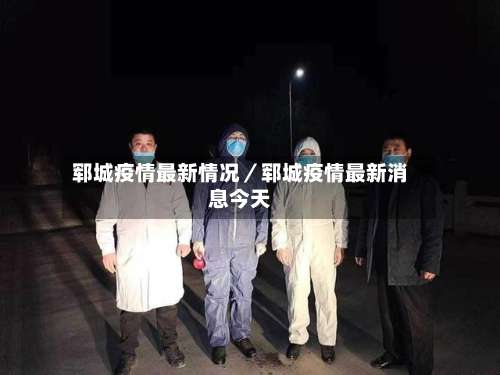 郓城疫情最新情况／郓城疫情最新消息今天-第2张图片