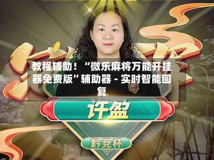 教程辅助！“微乐麻将万能开挂器免费版”辅助器 - 实时智能回复-第3张图片