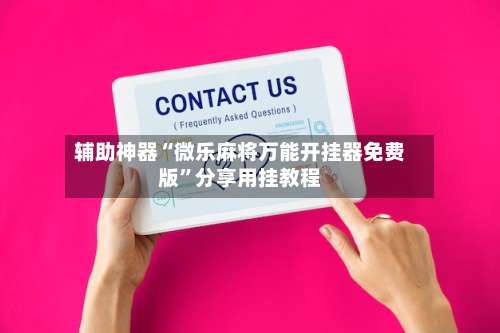 辅助神器“微乐麻将万能开挂器免费版	”分享用挂教程-第1张图片