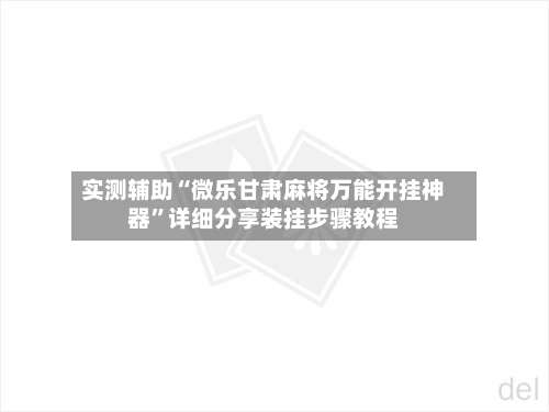 实测辅助“微乐甘肃麻将万能开挂神器	”详细分享装挂步骤教程-第1张图片