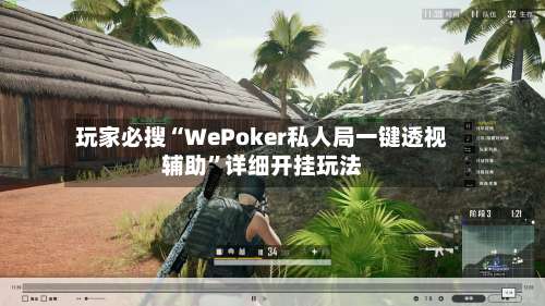 玩家必搜“WePoker私人局一键透视辅助”详细开挂玩法-第3张图片
