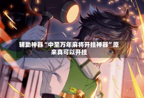 辅助神器“中至万年麻将开挂神器	”原来真可以开挂-第2张图片