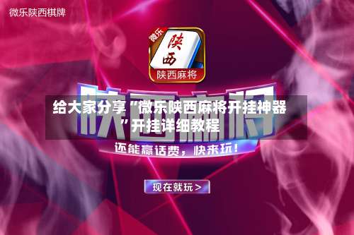 给大家分享“微乐陕西麻将开挂神器”开挂详细教程-第2张图片