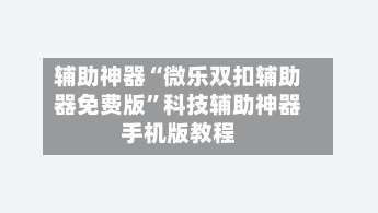 辅助神器“微乐双扣辅助器免费版”科技辅助神器手机版教程-第1张图片