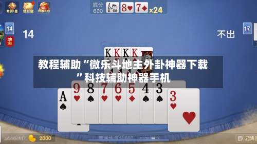 教程辅助“微乐斗地主外卦神器下载	”科技辅助神器手机-第1张图片