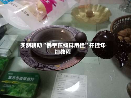 实测辅助“佛手在线试用挂	”开挂详细教程-第1张图片