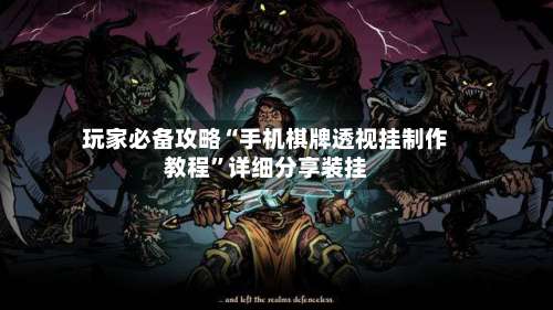 玩家必备攻略“手机棋牌透视挂制作教程”详细分享装挂-第1张图片